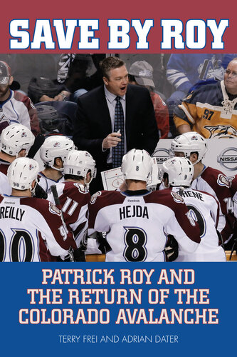 Save By Roy Patrick Roy And The Return Of The Colorado Avalanche Terry Frei Adrian Dater