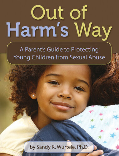 Out Of Harms Way A Parents Guide To Protecting Young Children From Sexual Abuse Sandy K Wurtele