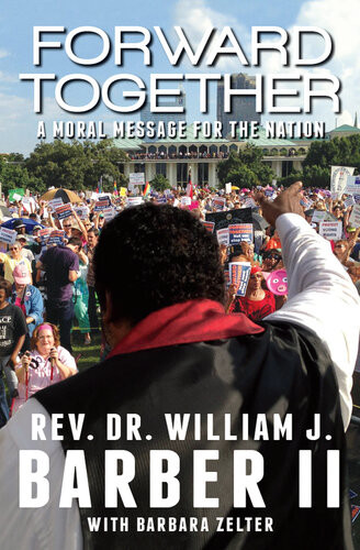 Forward Together A Moral Message For The Nation Rev Dr William J Barber Ii Barbara Zelter