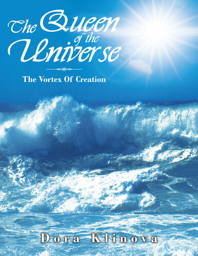The Queen Of The Universe The Vortex Of Creation Dora Klinova