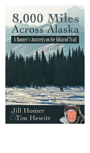 8000 Miles Across Alaska A Runners Journeys On The Iditarod Trail Jill Homer Tim Hewitt