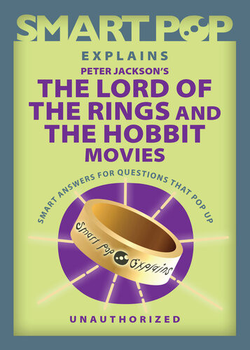 Smart Pop Explains Peter Jacksons The Lord Of The Rings And The Hobbit Movies The Editors Of Smart Pop