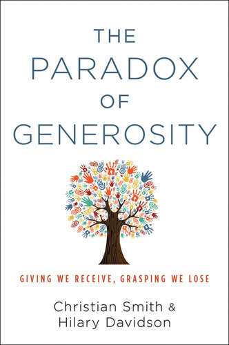 The Paradox Of Generosity Giving We Receive Grasping We Lose Christian Smith Hilary Davidson