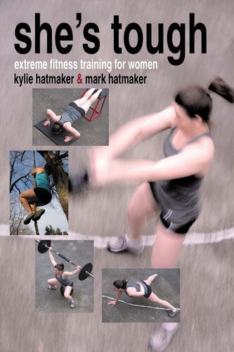 Shes Tough Extreme Fitness Training For Women Mark Hatmaker Kylie Hatmaker