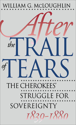 After The Trail Of Tears The Cherokees Struggle For Sovereignty 18391880 William G Mcloughlin