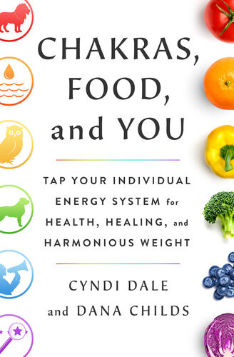 Chakras Food And You Tap Your Individual Energy System For Health Healing And Harmonious Weight Cyndi Dale Dana Childs