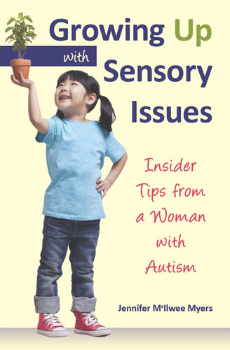 Growing Up With Sensory Issues Insider Tips From A Woman With Autism Jennifer Mcilwee Myers