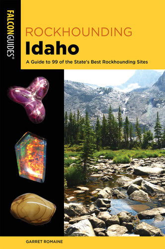 Rockhounding Idaho A Guide To 99 Of The States Best Rockhounding Sites 2nd Edition Garret Romaine
