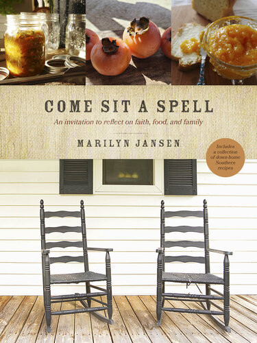 Come Sit A Spell An Invitation To Reflect On Faith Food And Family Marilyn Jansen