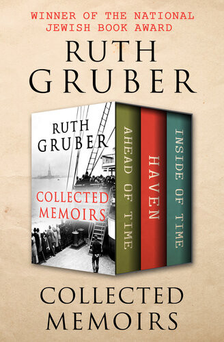Collected Memoirs Ahead Of Time Haven And Inside Of Time Ruth Gruber
