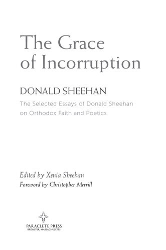 The Grace Of Incorruption The Selected Essays Of Donald Sheehan On Orthodox Faith And Poetics Donald Sheehan
