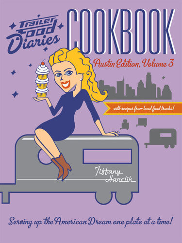 Trailer Food Diaries Cookbook Austin Edition Volume 3 Tiffany Harelik
