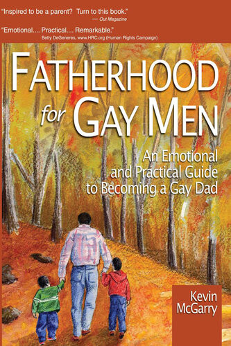 Fatherhood For Gay Men An Emotional And Practical Guide To Becoming A Gay Dad First Edition Kevin Mcgarry