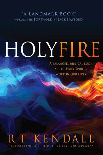 Holy Fire A Balanced Biblical Look At The Holy Spirits Work In Our Lives Rt Kendall
