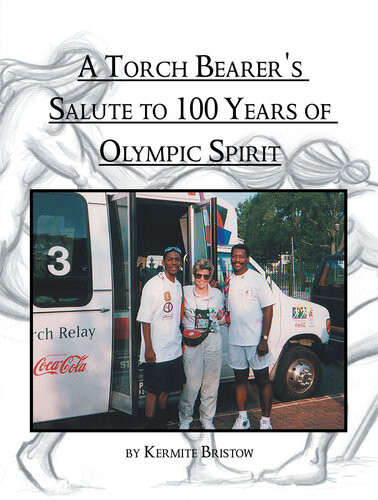 A Torch Bearers Salute To 100 Years Of Olympic Spirit A Book Of Olympic Poems Kermite Bristow