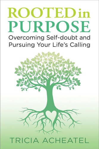 Rooted In Purpose Overcoming Selfdoubt And Pursuing Your Lifes Calling Tricia Acheatel