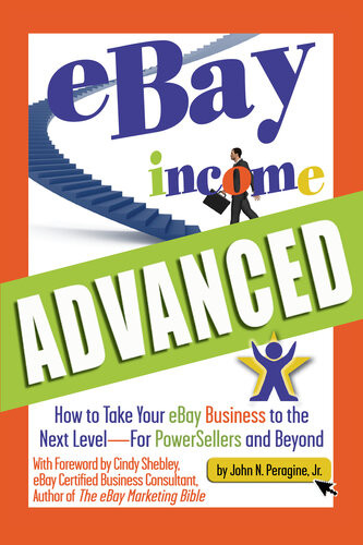 Ebay Income Advanced How To Take Your Ebay Business To The Next Level For Powersellers And Beyond 1st Edition John N Peragine
