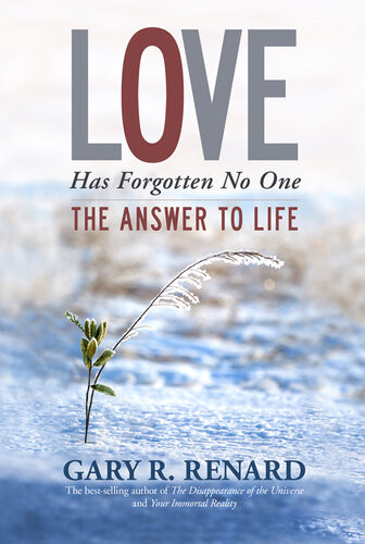 Love Has Forgotten No One The Answer To Life Gary R Renard