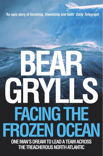 Facing The Frozen Ocean One Mans Dream To Lead A Team Across The Treacherous North Atlantic Bear Grylls