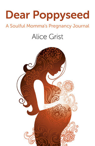 Dear Poppyseed A Soulful Mommas Pregnancy Journal Alice Grist