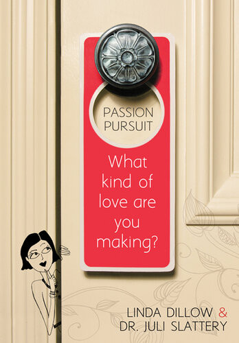 Passion Pursuit What Kind Of Love Are You Making Revised Linda Dillow Juli Slattery