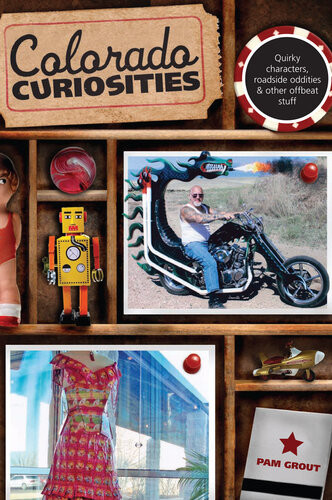 Colorado Curiosities Quirky Characters Roadside Oddities Other Offbeat Stuff 2nd Edition Pam Grout
