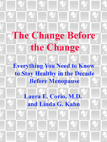 The Change Before The Change Everything You Need To Know To Stay Healthy In The Decade Before Menopause Laura Corio