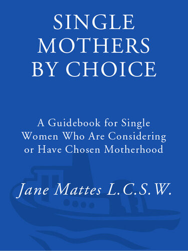 Single Mothers By Choice A Guidebook For Single Women Who Are Considering Or Have Chosen Motherhood Jane Mattes
