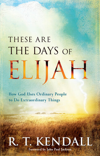 These Are The Days Of Elijah How God Uses Ordinary People To Do Extraordinary Things R T Kendall