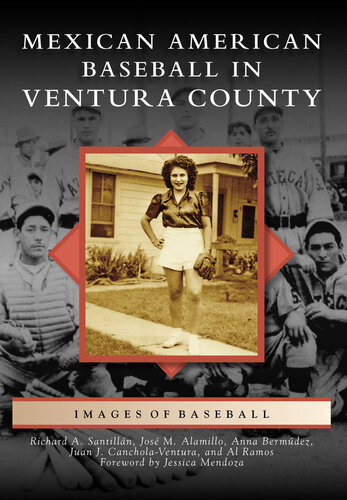 Mexican American Baseball In Ventura County Richard A Santilln Jos M Alamillo Anna Bermdez Juan J Cancholaventura Al Ramos