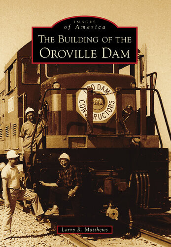 The Building Of The Oroville Dam Larry R Matthews