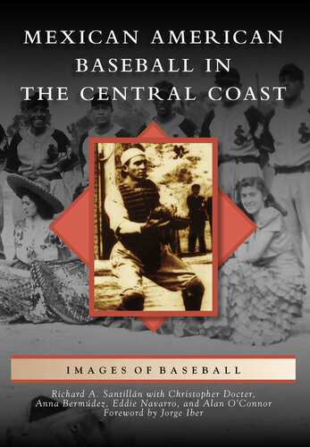 Mexican American Baseball In The Central Coast Richard A Santilln Christopher Docter Anna Bermdez Eddie Navarro Alan Oconnor