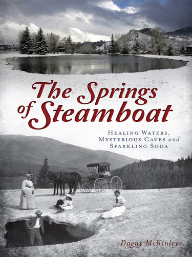 The Springs Of Steamboat Healing Waters Mysterious Caves And Sparkling Soda Dagny Mckinley