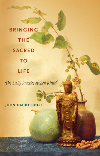 Bringing The Sacred To Life The Daily Practice Of Zen Ritual John Daido Loori