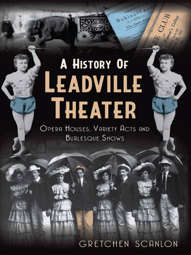 A History Of Leadville Theater Opera Houses Variety Acts And Burlesque Shows Gretchen Scanlon