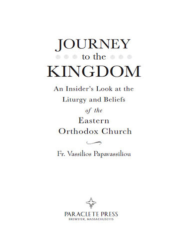 Journey To The Kingdom An Insiders Look At The Liturgy And Beliefs Of The Eastern Orthodox Church Fr Vassilios Papavassiliou