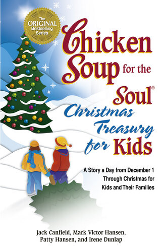 Chicken Soup For The Soul Christmas Treasury For Kids A Story A Day From December 1st Through Christmas For Kids And Their Families Jack Canfield Mark Victor Hansen