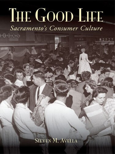 The Good Life Sacramentos Consumer Culture Steven M Avella