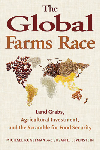 The Global Farms Race Land Grabs Agricultural Investment And The Scramble For Food Security Michael Kugelman