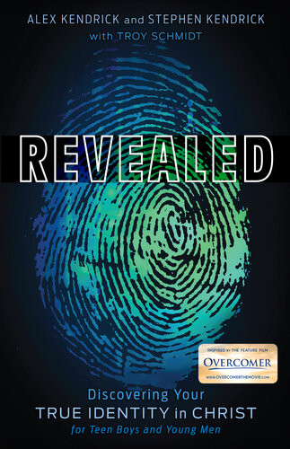 Revealed Discovering Your True Identity In Christ For Teen Boys And Young Men Alex Kendrick Stephen Kendrick Troy Schmidt