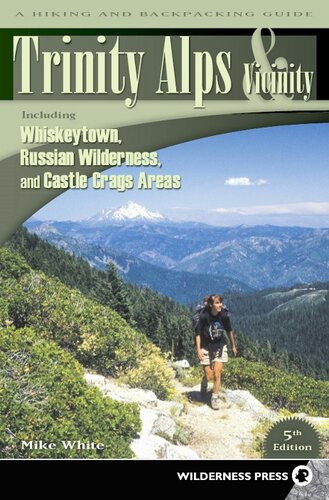 Trinity Alps Vicinity Including Whiskeytown Russian Wilderness And Castle Crags Areas A Hiking And Backpacking Guide Mike White