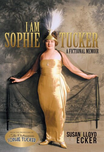 I Am Sophie Tucker A Fictional Memoir Susan Ecker Lloyd Ecker
