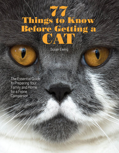 77 Things To Know Before Getting A Cat The Essential Guide To Preparing Your Family And Home For A Feline Companion Susan M Ewing