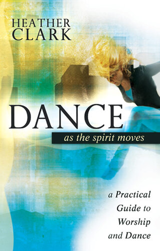 Dance As The Spirit Moves A Practical To Worship And Dance Heather Clark