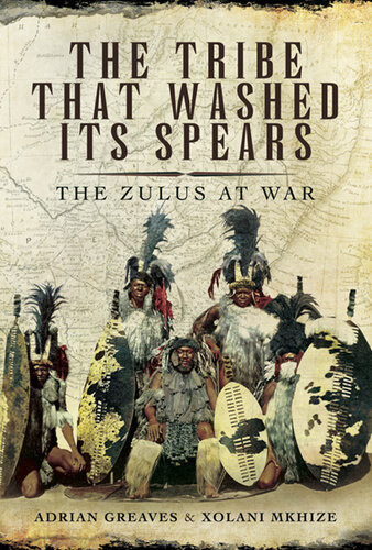 The Tribe That Washed Its Spears The Zulus At War Adrian Greaves