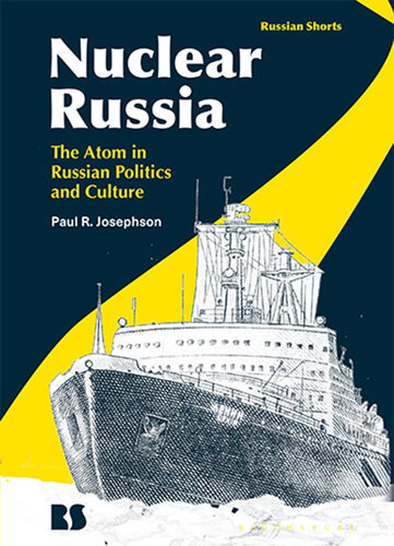 Nuclear Russia The Atom In Russian Politics And Culture Paul Josephson
