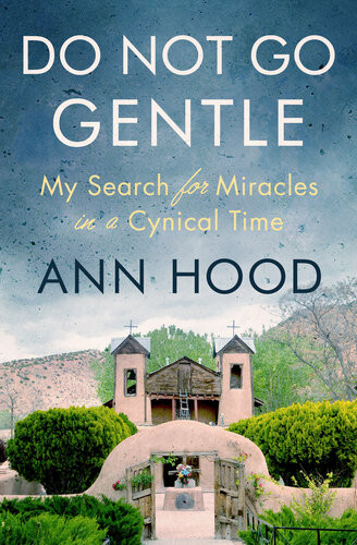 Do Not Go Gentle My Search For Miracles In A Cynical Time Ann Hood