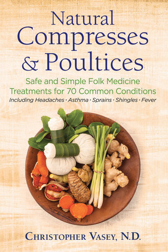Natural Compresses And Poultices Safe And Simple Folk Medicine Treatments For 70 Common Conditions Christopher Vasey