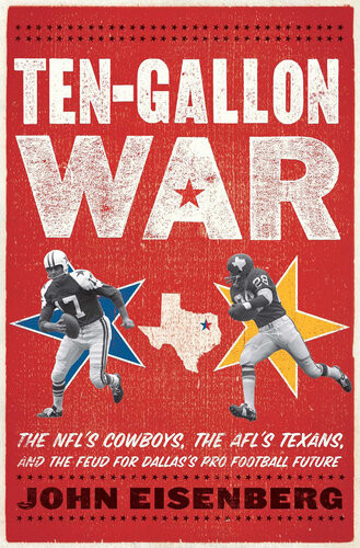 Tengallon War The Nfls Cowboys The Afls Texans And The Feud For Dallass Pro Football Future John Eisenberg