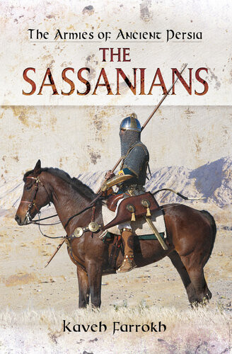 The Armies Of Ancient Persia The Sassanians Kaveh Farrokh